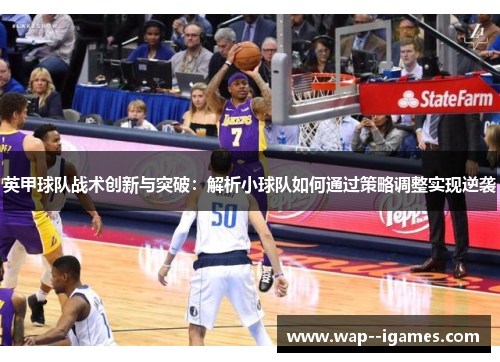 英甲球队战术创新与突破:解析小球队如何通过策略调整实现逆袭 英甲球队战术创新与突破:解析小球队如何通过策略调整实现逆袭