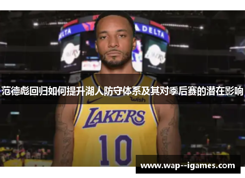 范德彪回归如何提升湖人防守体系及其对季后赛的潜在影响 范德彪回归如何提升湖人防守体系及其对季后赛的潜在影响