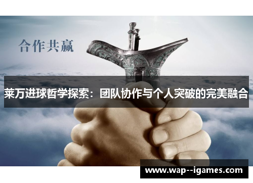 莱万进球哲学探索:团队协作与个人突破的完美融合 莱万进球哲学探索:团队协作与个人突破的完美融合