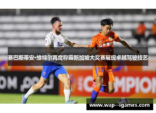 赛巴斯蒂安·维特尔再度称霸新加坡大奖赛展现卓越驾驶技艺 赛巴斯蒂安·维特尔再度称霸新加坡大奖赛展现卓越驾驶技艺