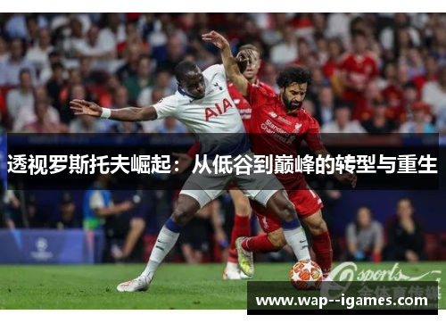 透视罗斯托夫崛起：从低谷到巅峰的转型与重生