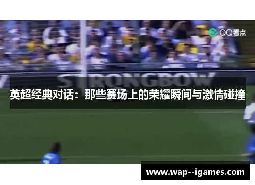 英超经典对话：那些赛场上的荣耀瞬间与激情碰撞