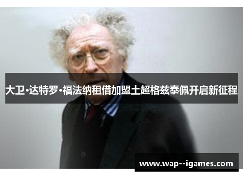 大卫·达特罗·福法纳租借加盟土超格兹泰佩开启新征程