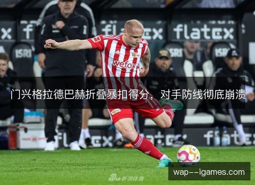 门兴格拉德巴赫折叠暴扣得分，对手防线彻底崩溃